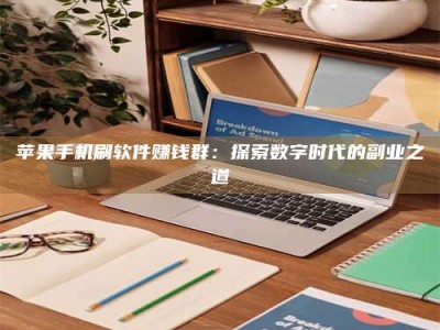 防城港苹果手机刷软件赚钱群：探索数字时代的副业之道